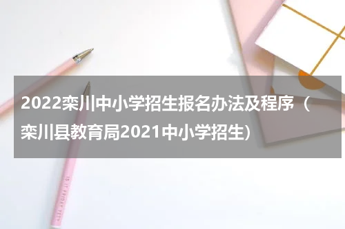2022栾川中小学招生报名办法及程序(栾川县教育局2021中小学招生)