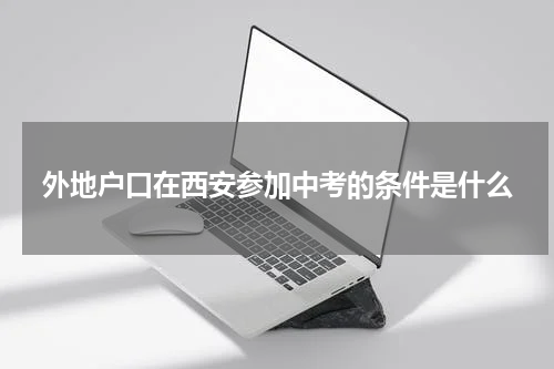 外地户口在西安参加中考的条件是什么