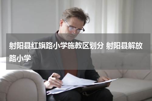 射阳县红旗路小学施教区划分 射阳县解放路小学