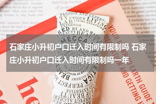石家庄小升初户口迁入时间有限制吗 石家庄小升初户口迁入时间有限制吗一年