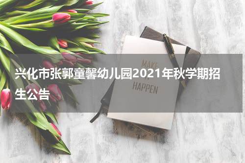 兴化市张郭童馨幼儿园2021年秋学期招生公告