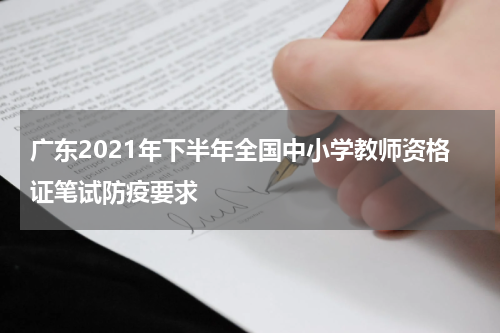广东2021年下半年全国中小学教师资格证笔试防疫要求