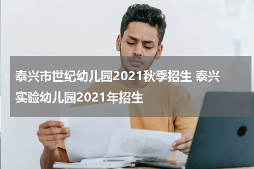 泰兴市世纪幼儿园2021秋季招生 泰兴实验幼儿园2021年招生