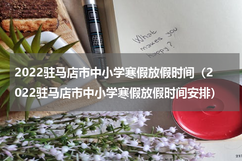 2022驻马店市中小学寒假放假时间（2022驻马店市中小学寒假放假时间安排）