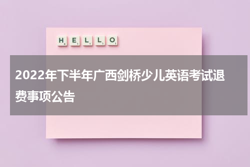 2022年下半年广西剑桥少儿英语考试退费事项公告