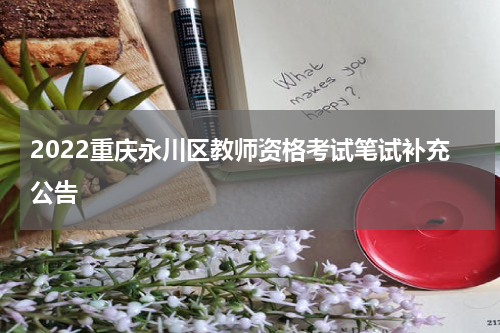 2022重庆永川区教师资格考试笔试补充公告