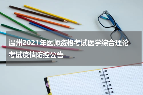 温州2021年医师资格考试医学综合理论考试疫情防控公告