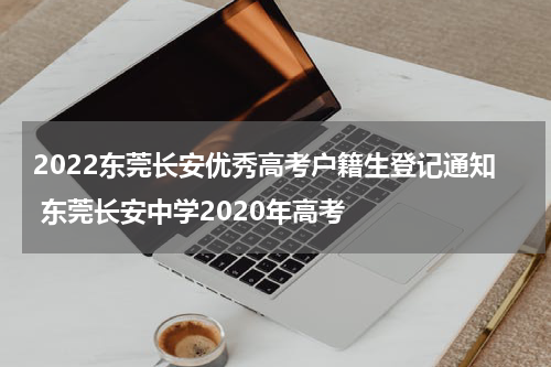 2022东莞长安优秀高考户籍生登记通知 东莞长安中学2020年高考