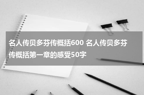 名人传贝多芬传概括600 名人传贝多芬传概括第一章的感受50字