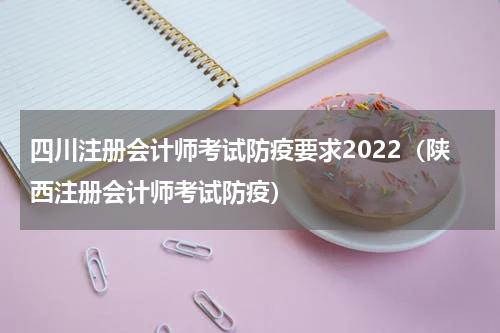 四川注册会计师考试防疫要求2022(陕西注册会计师考试防疫)