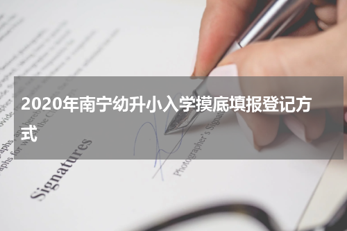 2020年南宁幼升小入学摸底填报登记方式