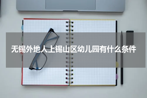 无锡外地人上锡山区幼儿园有什么条件