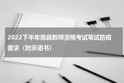 2022下半年南昌教师资格考试笔试防疫要求（附承诺书）