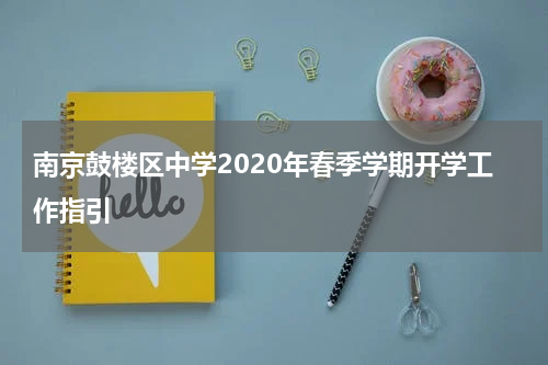 南京鼓楼区中学2020年春季学期开学工作指引