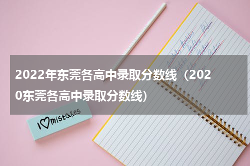 2022年东莞各高中录取分数线（2020东莞各高中录取分数线）