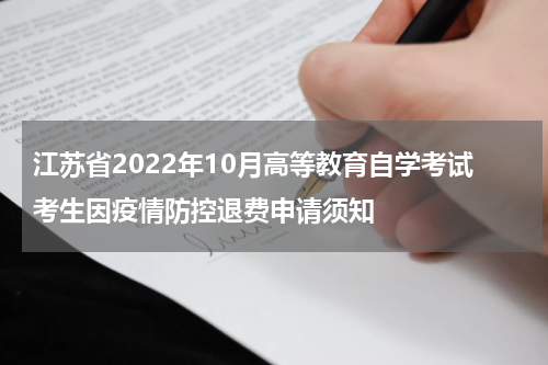 江苏省2022年10月高等教育自学考试考生因疫情防控退费申请须知
