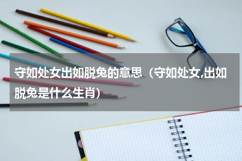 守如处女出如脱兔的意思（守如处女,出如脱兔是什么生肖）