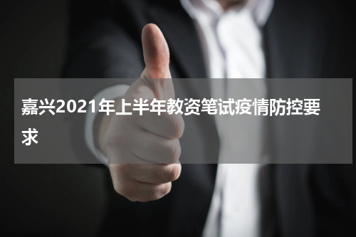 嘉兴2021年上半年教资笔试疫情防控要求