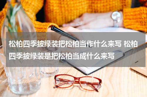 松柏四季披绿装把松柏当作什么来写 松柏四季披绿装是把松柏当成什么来写