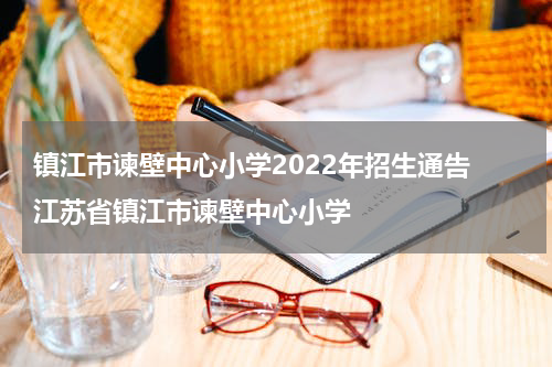 镇江市谏壁中心小学2022年招生通告 江苏省镇江市谏壁中心小学
