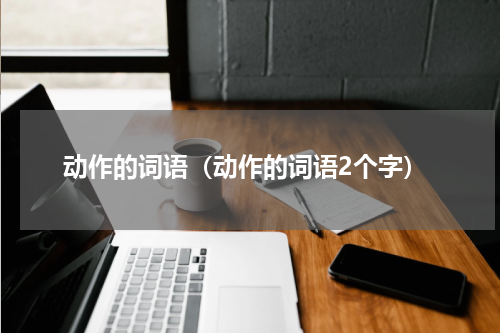 动作的词语（动作的词语2个字）
