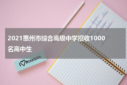 2021惠州市综合高级中学招收1000名高中生