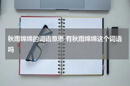 秋雨绵绵的词语意思 有秋雨绵绵这个词语吗