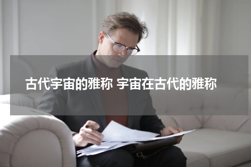 古代宇宙的雅称 宇宙在古代的雅称