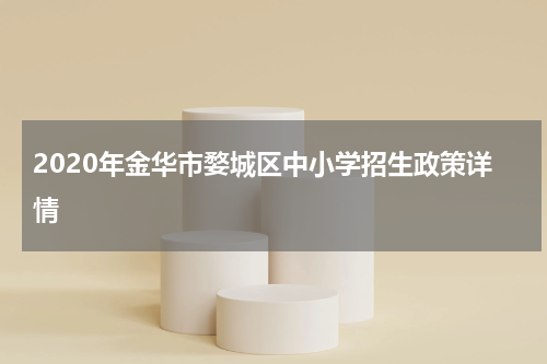 2020年金华市婺城区中小学招生政策详情