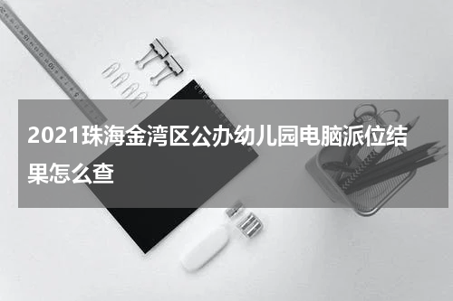 2021珠海金湾区公办幼儿园电脑派位结果怎么查