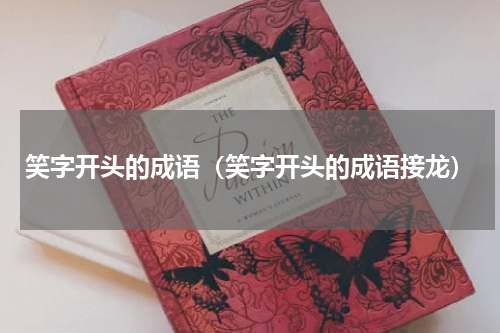 笑字开头的成语（笑字开头的成语接龙）