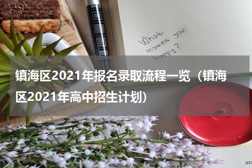 镇海区2021年报名录取流程一览(镇海区2021年高中招生计划)