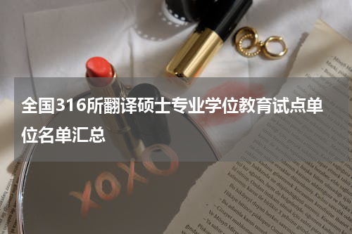 全国316所翻译硕士专业学位教育试点单位名单汇总