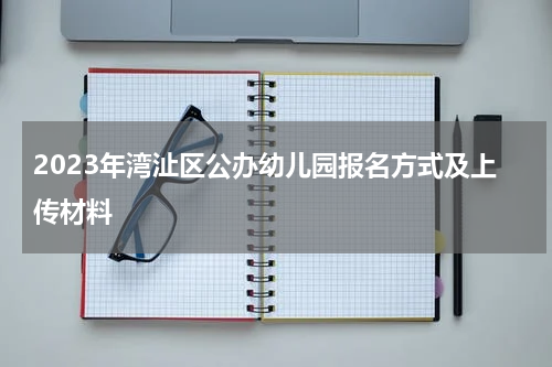 2023年湾沚区公办幼儿园报名方式及上传材料