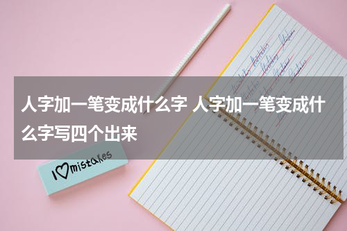 人字加一笔变成什么字 人字加一笔变成什么字写四个出来