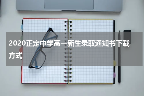 2020正定中学高一新生录取通知书下载方式
