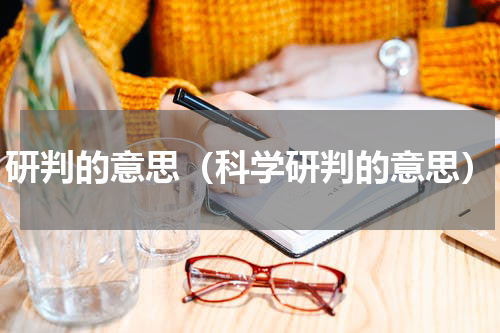 研判的意思(科学研判的意思)