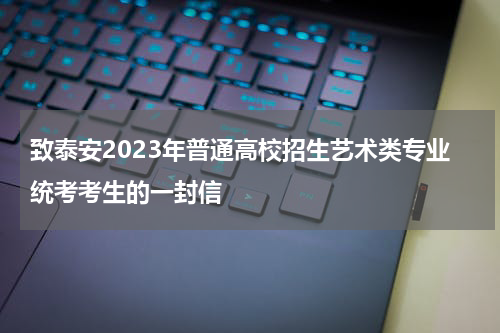 致泰安2023年普通高校招生艺术类专业统考考生的一封信