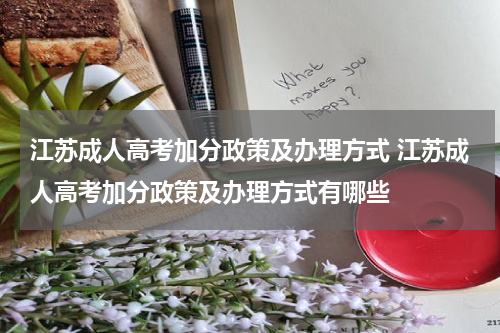江苏成人高考加分政策及办理方式 江苏成人高考加分政策及办理方式有哪些