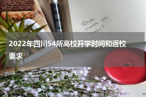 2022年四川54所高校开学时间和返校要求