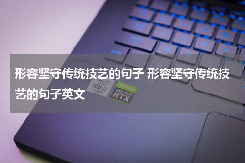 形容坚守传统技艺的句子 形容坚守传统技艺的句子英文