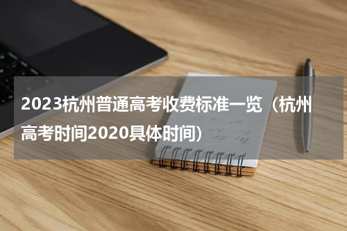 2023杭州普通高考收费标准一览（杭州高考时间2020具体时间）