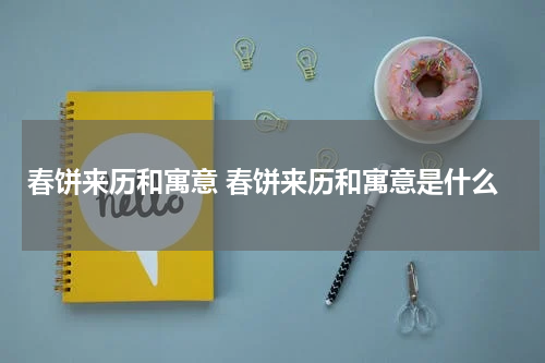 春饼来历和寓意 春饼来历和寓意是什么