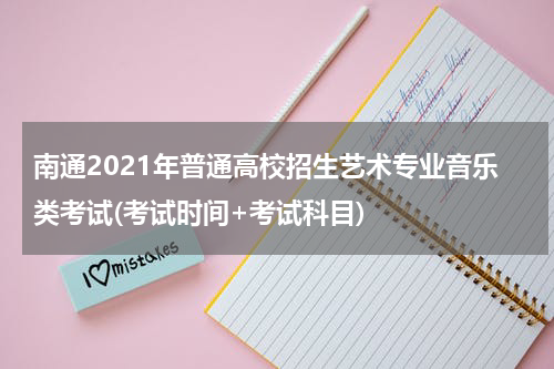 南通2021年普通高校招生艺术专业音乐类考试(考试时间+考试科目)