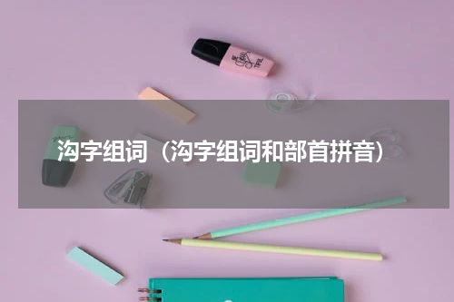 沟字组词（沟字组词和部首拼音）