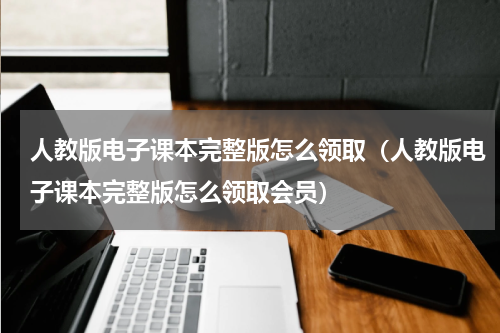 人教版电子课本完整版怎么领取（人教版电子课本完整版怎么领取会员）