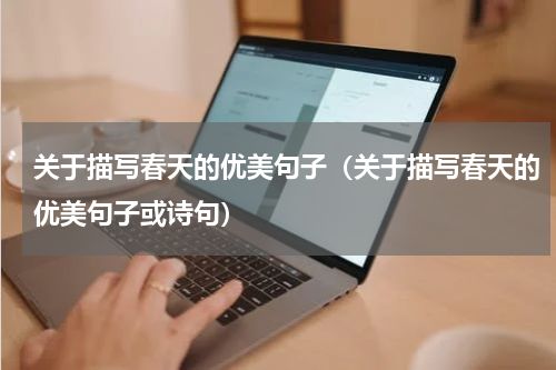 关于描写春天的优美句子（关于描写春天的优美句子或诗句）