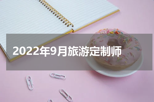 2022年9月旅游定制师