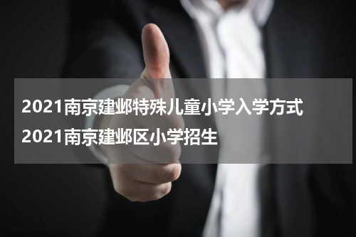 2021南京建邺特殊儿童小学入学方式 2021南京建邺区小学招生