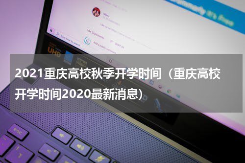 2021重庆高校秋季开学时间（重庆高校开学时间2020最新消息）